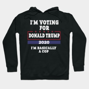 I'm Voting For Donald Trump 2020 I'm Basically A Cop Hoodie